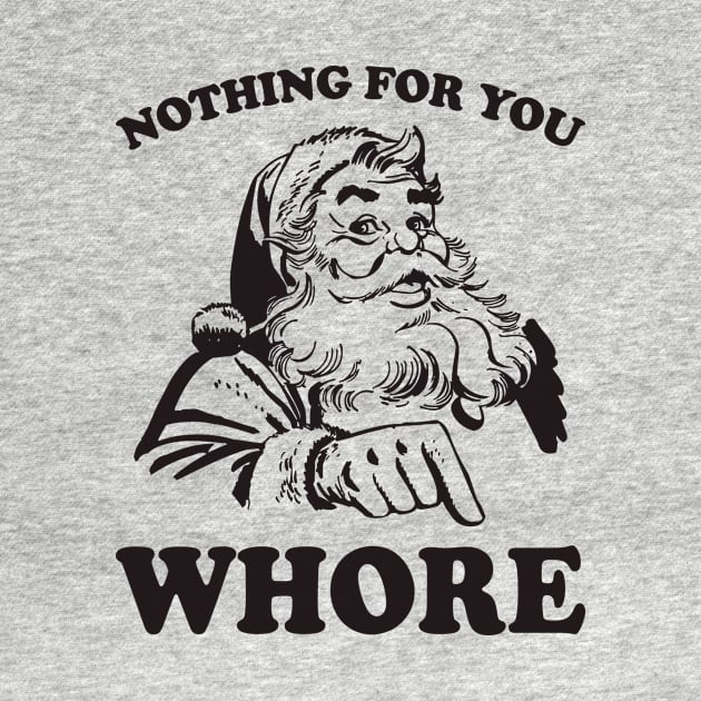 Nothing For You Whore Funny Christmas Santa Claus by teevisionshop